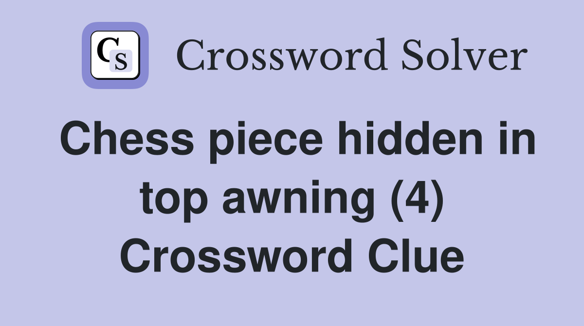 Chess piece hidden in top awning (4) Crossword Clue Answers